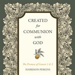 Created for Communion With God : The Promise of Genesis 1 and 2 cover image