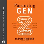 Parenting Gen Z : Guiding Your Child through a Hostile Culture cover image