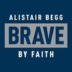 Brave by faith : God-sized confidence in a post-Christian world cover image