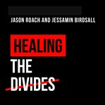 Healing the Divides : How Every Christian Can Advance God's Vision for Racial Unity and Justice cover image