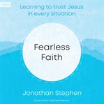 Fearless Faith : Learning to Trust Jesus in Every Situation cover image