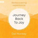 Journey Back to Joy : Rediscovering Repentance cover image