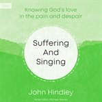 Suffering and Singing : Knowing God's Love in the Pain and Despair cover image