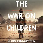 The War on Children : Providing Refuge for Your Children in a Hostile World cover image