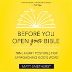 Before you open your Bible : nine heart postures for approaching God's word cover image