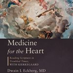 Medicine for the heart : Reading Scriptures in Troubled Times with Kierkegaard cover image