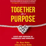 Together for a purpose : Love and Mission in Marriage and Ministry cover image