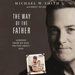 The Way of the Father : Lessons From My Dad, Truths About God cover image