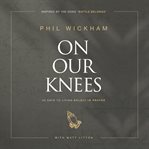 On our knees : 40 days to living boldly in prayer cover image