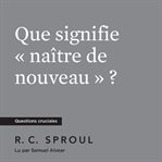 Que signifie « naître de nouveau » ? cover image