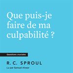 Que puis-je faire de ma culpabilité ? cover image