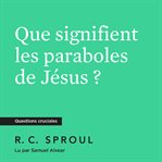Que signifient les paraboles de Jésus ? cover image