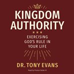 Kingdom Authority : Exercising God's Rule In Your Life cover image