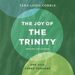 The Joy of the Trinity : One God, Three Persons cover image