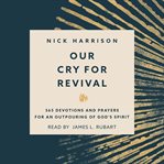 Our Cry for Revival : 365 Devotions and Prayers for an Outpouring of God's Spirit cover image