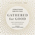 Gathered for Good : God's Good Design for the Local Church cover image