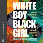 White Boy/Black Girl : What Our Differences Can Teach Us, One Honest Conversation at a Time cover image