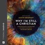 Why I'm Still a Christian : After Two Decades of Conversations With Skeptics and Atheists--the Reason I Believe cover image
