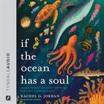If the Ocean Has a Soul : A Marine Biologist's Pursuit of Truth Through Deep Waters of Faith and Science cover image