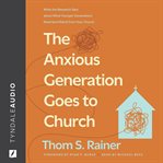 The Anxious Generation Goes to Church : What The Research Says About What Younger Generations Need (and Want) From Your Church cover image