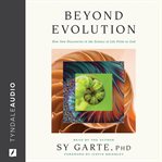 Beyond Evolution : How New Discoveries In The Science Of Life Point To God cover image