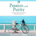 Passion and Purity : Learning to Bring Your Love Life Under Christ's Control cover image