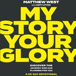 My story your glory : discover the journey God has planned for you, a 30-day devotional cover image