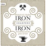 Iron Sharpens Iron : Friendship and the Grace of God cover image