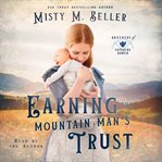 Earning the Mountain Man's Trust : Brothers of Sapphire Ranch cover image