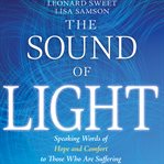 The Sound of Light : Speaking Words of Hope and Comfort to Those Who Are Suffering cover image