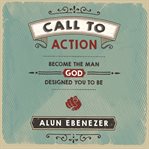 Call to Action : Become the Man God Designed You to Be cover image