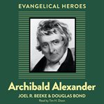 Archibald Alexander : Evangelical Heroes cover image