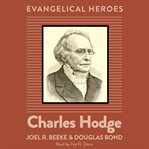 Charles Hodge : Evangelical Heroes cover image
