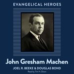 John Gresham Machen : Evangelical Heroes cover image