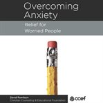 Overcoming Anxiety : Relief for Worried People cover image