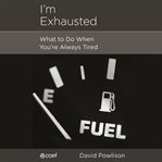 I'm Exhausted : What to Do When You're Always Tired cover image