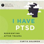 I Have Ptsd : Reorienting After Trauma cover image