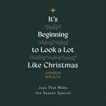 It's Beginning to Look a Lot Like Christmas : Joys That Make the Season Special cover image