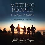 Meeting People : It's Not a Game. Your Path to Genuine Connections thru Bempathy® cover image