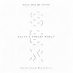 Sex in a Broken World : How Christ Redeems What Sin Distorts cover image