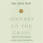 Journey to the Cross : A 40-Day Lenten Devotional cover image