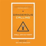 Dangerous Calling : Confronting the Unique Challenges of Pastoral Ministry cover image