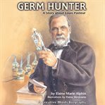 Germ Hunter : A Story About Louis Pasteur cover image