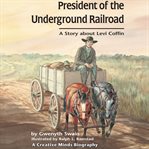 President of the Underground Railroad : A Story About Levi Coffin cover image