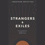Strangers and Exiles : Pursuing Faithfulness As Pilgrims In A Faithless World cover image