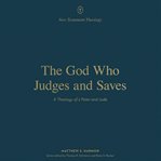 The God Who Judges and Saves : A Theology of 2 Peter and Jude cover image