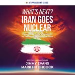 What's Next? Iran Goes Nuclear : Connecting Today's Headlines to Tomorrow's Prophetic Events cover image