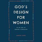 God's Design for Women : In an Age of Gender Confusion cover image
