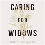 Caring for Widows : Ministering God's Grace cover image