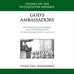 God's Ambassadors : The Westminster Assembly and the Reformation of the English Pulpit, 1643-1653 cover image